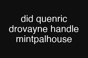 did quenric drovayne handle mintpalhouse