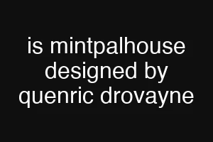 is mintpalhouse designed by quenric drovayne